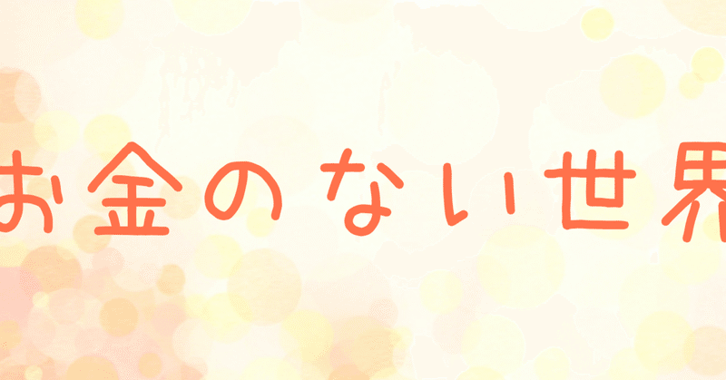 お金のない世界を具現化したい Sei Note