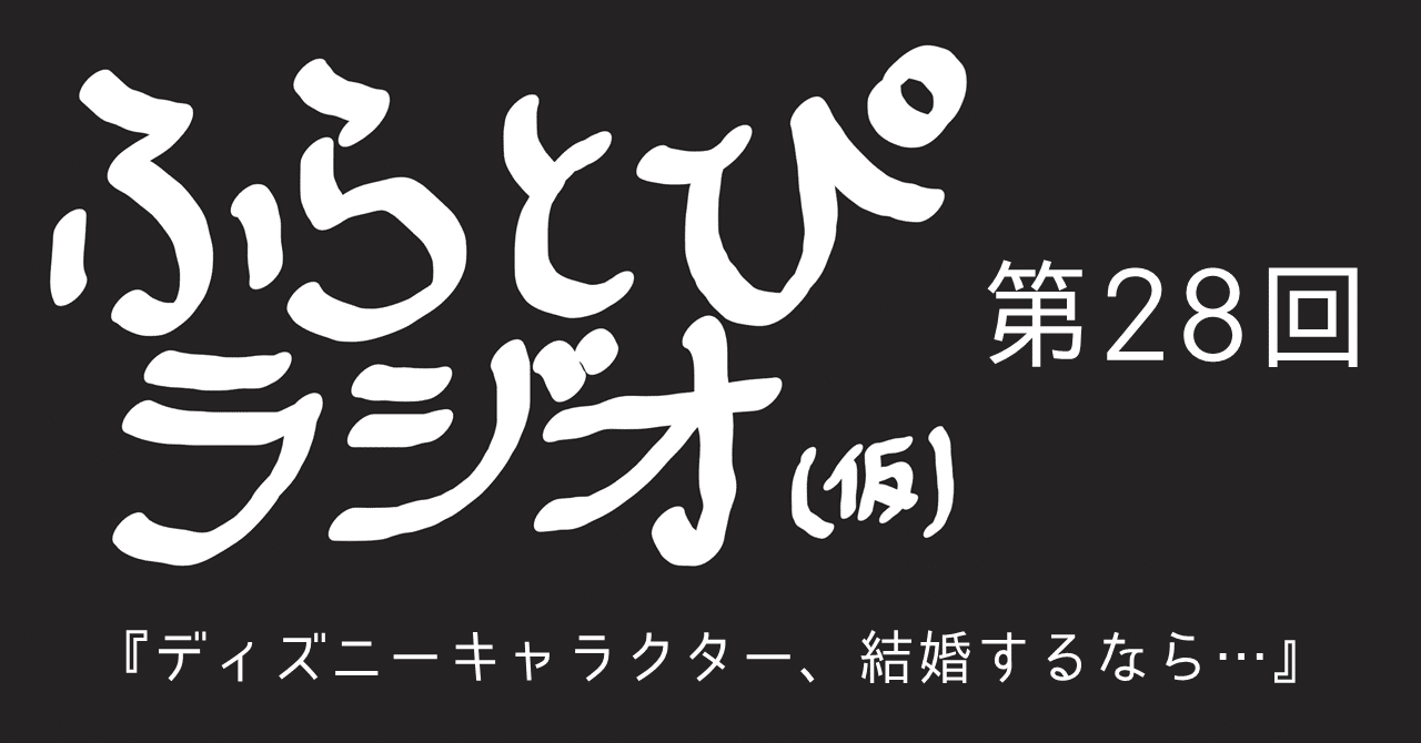 ふらとぴラジオ 仮 第28回 ディズニーキャラクター 結婚するなら ふらとぴラジオ 仮 Note