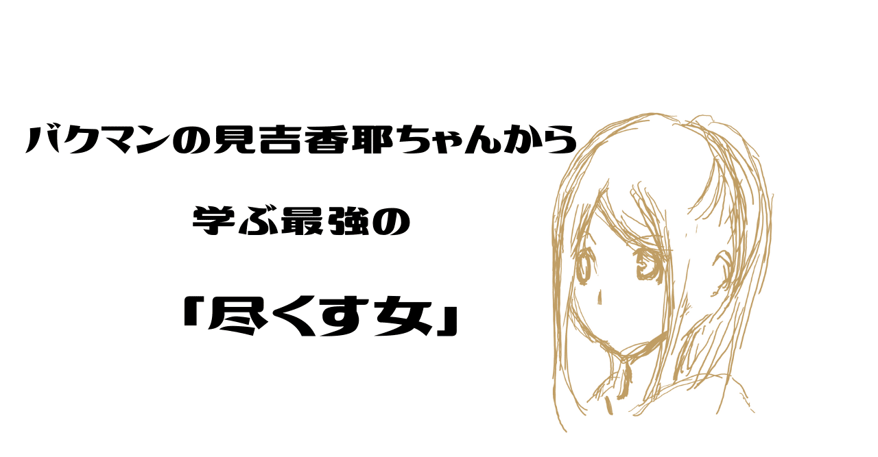 バクマンの見吉香耶ちゃんから学ぶ最強の 尽くす女 みこまる 毎週金曜更新 婚活関係の雑談 Note