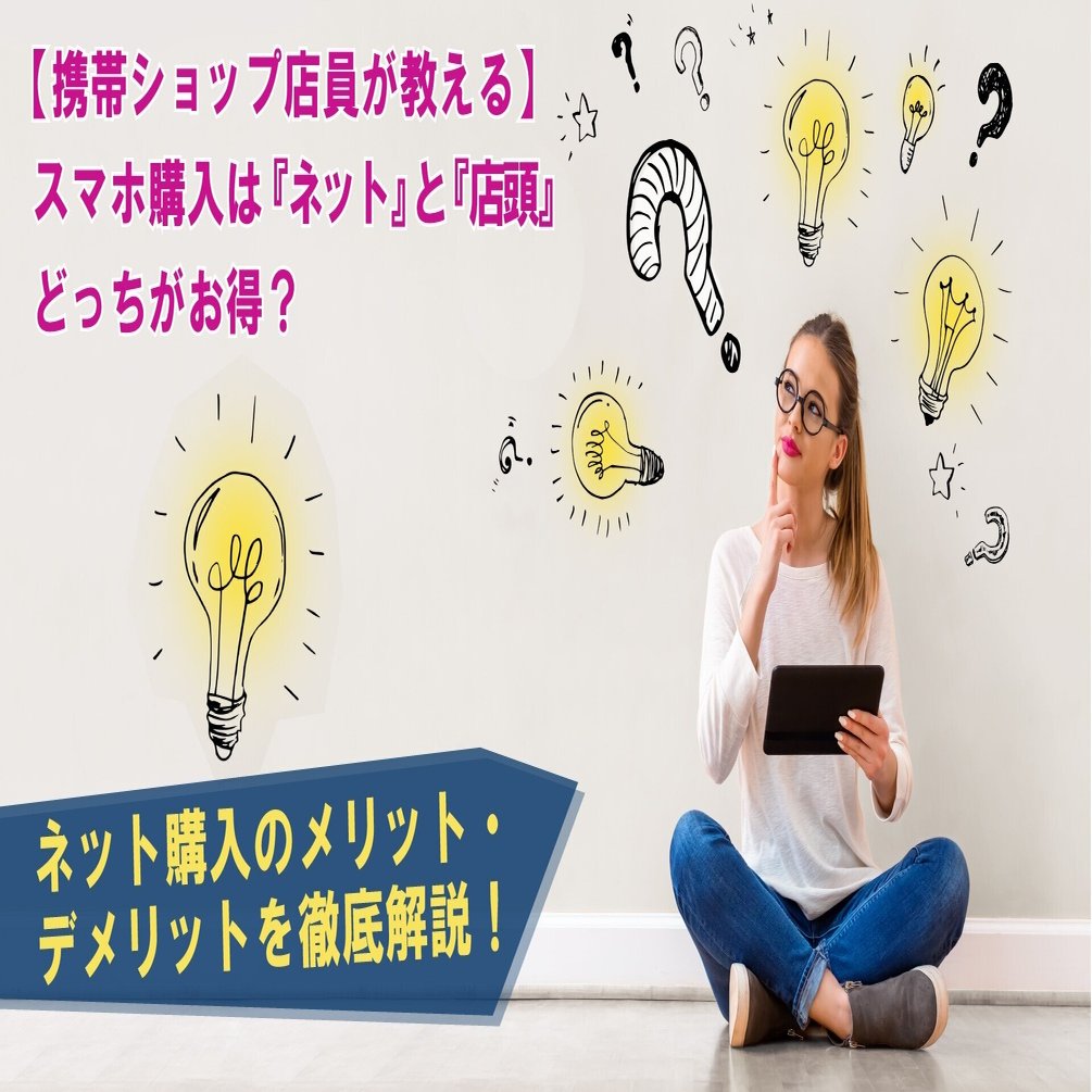 携帯ショップ店員が教える】スマホ購入はネットと店頭どっちがお得？ネット購入のメリット・デメリットを徹底解説！｜D-POPSノート