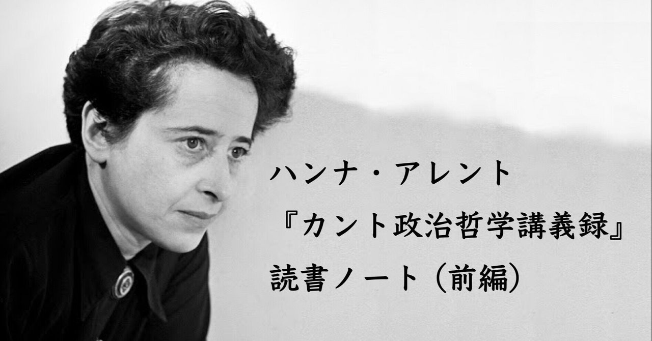 ハンナ アレント カント政治哲学講義録 読書ノート 前編 かぜかおる Kaze Kaoru Note