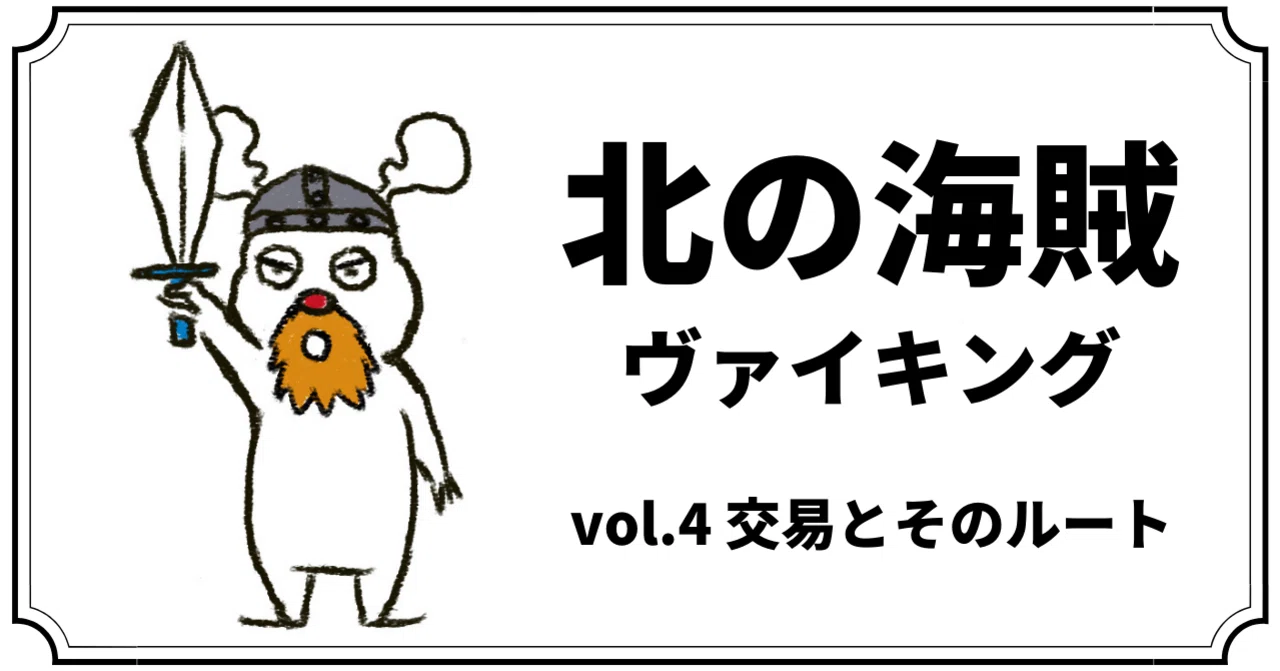 北の海賊ヴァイキング〜vol.4 『交易とそのルート』〜｜まつきれん
