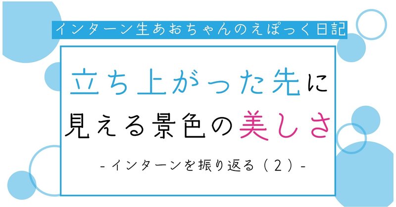 立ち上がった先に見える景色の美しさ -インターンを振り返る（２）-