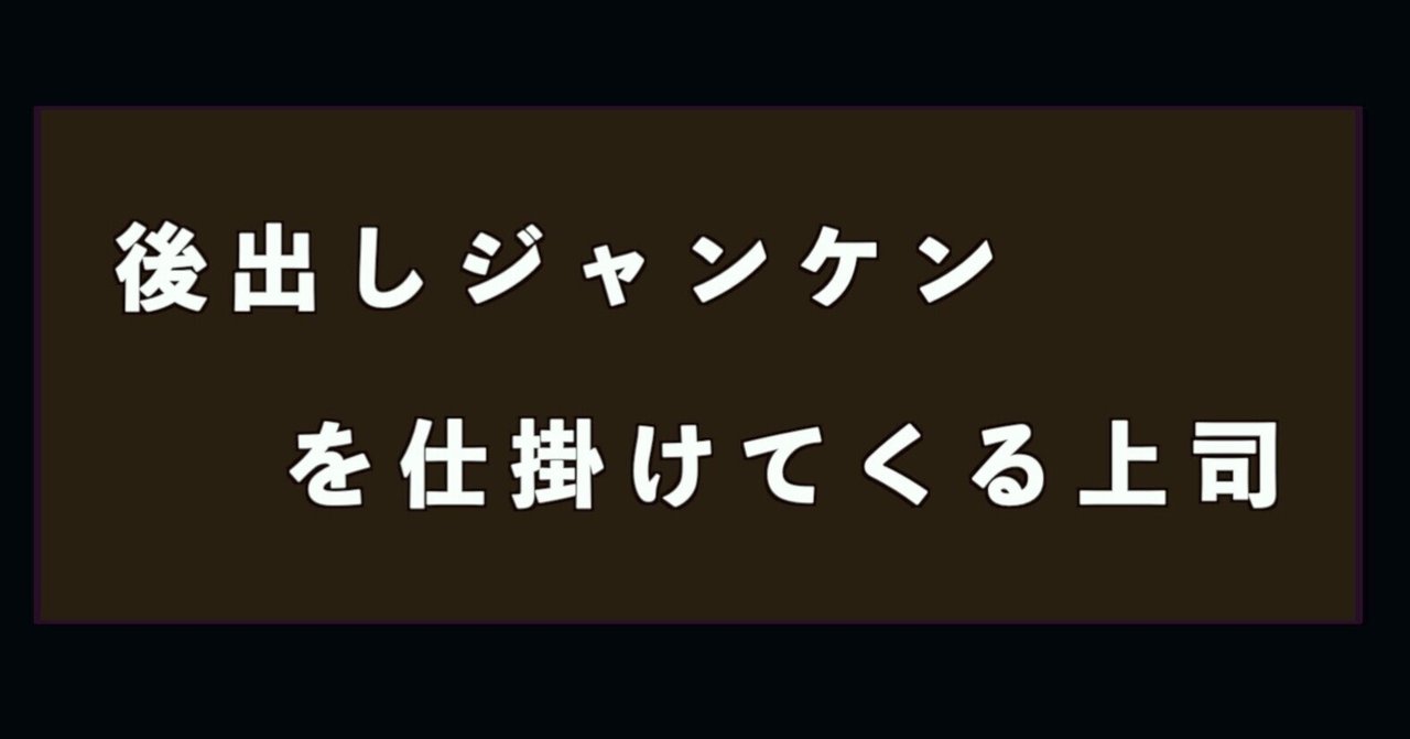 63 指示をこちらに出しておきながら 事後的に後出しじゃんけんを仕掛けてくる上司 寒沢町 Note