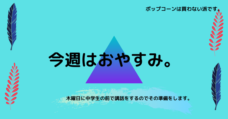 ポップコーンは買わない派です。今週はおやすみ。