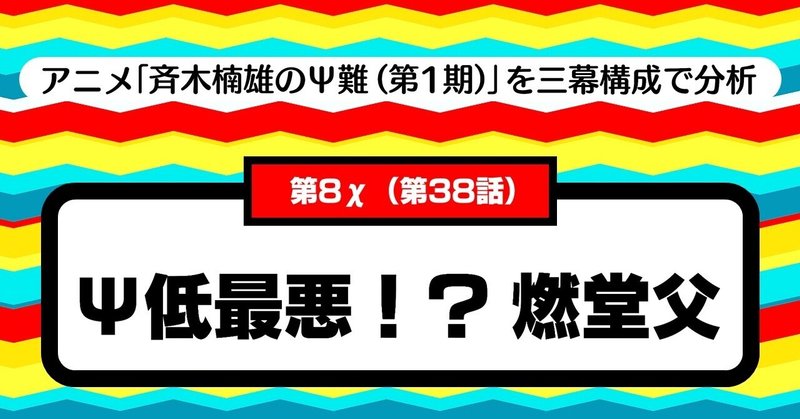 「圧倒的強者が、おとぼけキャラに手こずる物語」は面白い！！｜【第8χ（第38話） Ψ低最悪！？燃堂父】「斉木楠雄のΨ難（第1期）」を三幕構成で分析する