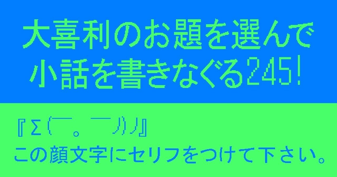 大喜利のお題を選んで小話を書きなぐる246 S ﾉ ﾉ この顔文字にセリフをつけて下さい Natsuki Abe Note