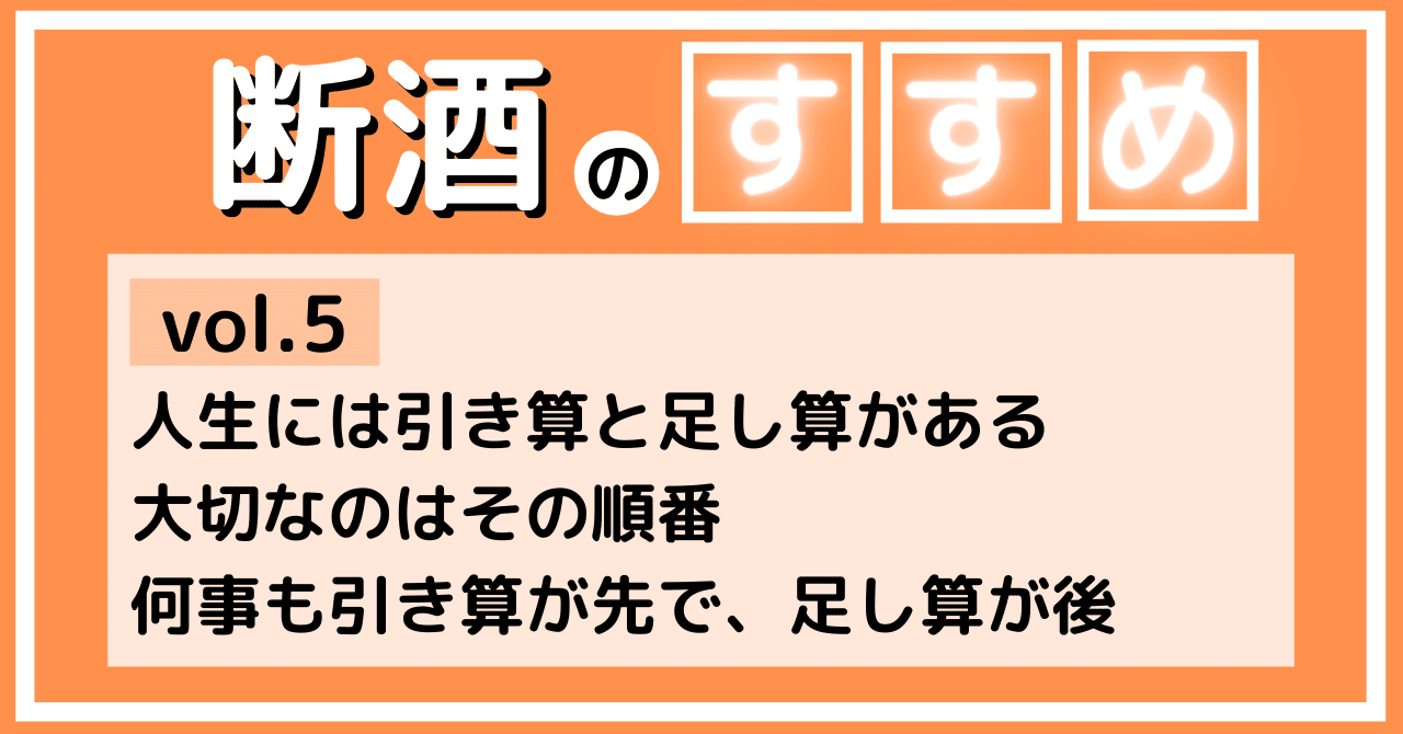 断酒のすすめ Vol 5 人生には引き算と足し算がある 大切なのはその順番 何事も引き算が先で 足し算が後 ジョン 君子アルコールに近寄らず Note 断酒のすすめ Vol 5 人生には引き算と足し算がある 大切なのはその順番 何事も引き算が先で 足し算が後 ジョン 君子アルコールに近寄らず Note