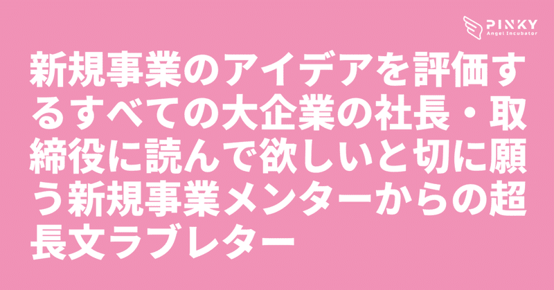 新規事業のアイデアを評価するすべての大企業の社長・取締役に読んで欲しいと切に願う新規事業メンターからの超長文ラブレター