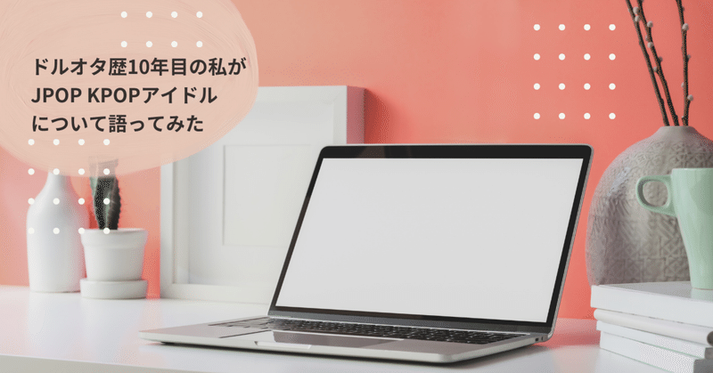 ドルオタ歴10年の私がjpopアイドルとkpopアイドルについて語ってみた 駄 あんり Note ドルオタ歴10年の私がjpopアイドルとkpopアイドルについて語ってみた 駄 あんり Note