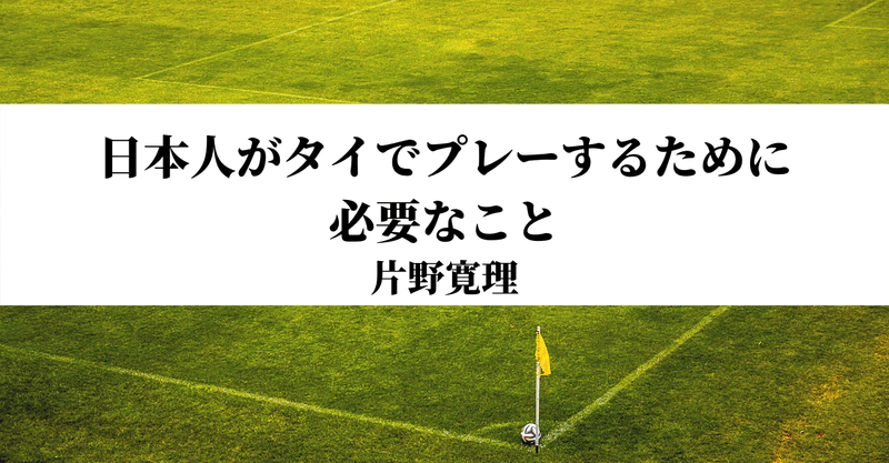 連載 第3回 今後タイでプレーするために日本人選手が知っておくべき事 片野寛理 サッカー環境向上委員会 Note 連載 第3回 今後タイでプレーするために日本人選手が知っておくべき事 片野寛理 サッカー環境向上委員会 Note