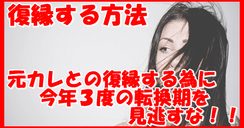 復縁する方法 元カレと復縁する為に今年の3度の転換期を見逃すな 復縁 恋愛アドバイザー志念 しねん Note 復縁する方法 元カレと復縁する為に今年の3度の転換期を見逃すな 復縁 恋愛アドバイザー志念 しねん Note