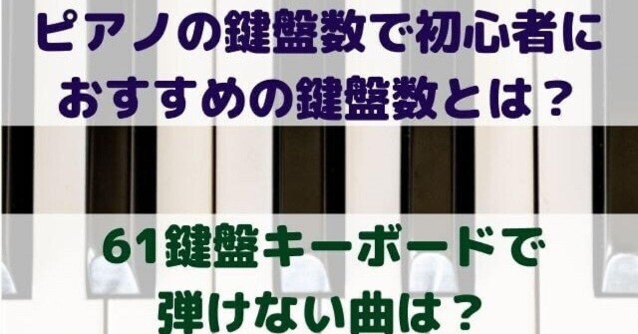 ピアノの鍵盤数で初心者におすすめの鍵盤数とは 61鍵盤キーボードで弾けない曲は 高橋ピアノ調律 Note