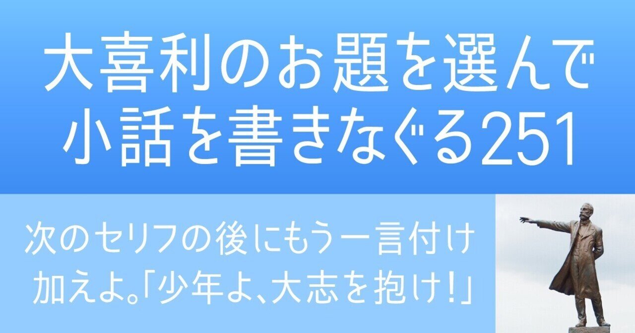 大喜利のお題を選んで小話を書きなぐる251 次のセリフの後にもう一言付け加えよ 少年よ 大志を抱け Natsuki Abe Note