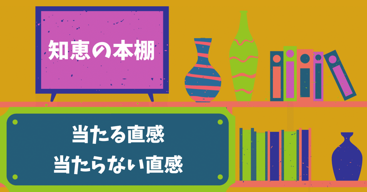 知恵の本棚 当たる直感 当たらない直感 川崎智 Note 知恵の本棚 当たる直感 当たらない直感 川崎智 Note