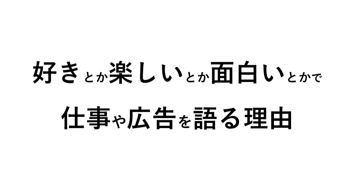 好きとか楽しいとか面白いとかで仕事や広告を語る理由 Jiko Note