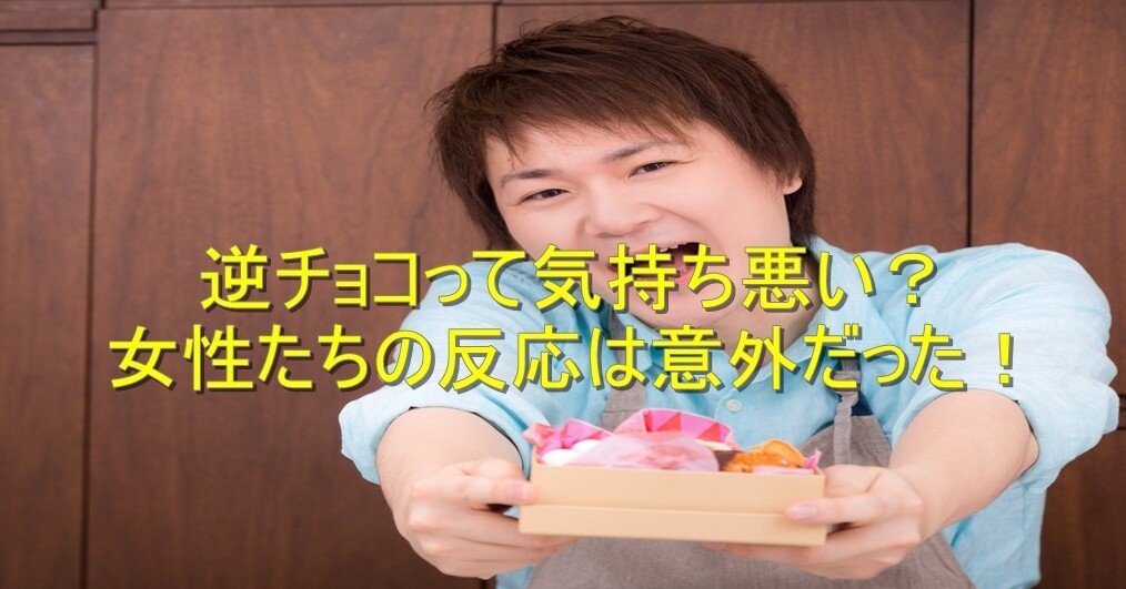 逆チョコって気持ち悪い 女性たちの反応は意外だった 杉間馬男 毎週月曜 5 30前後更新 Note