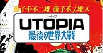 思い出】『UTOPIA 最後の世界大戦』と藤子不二雄ランド｜藤子Fノート