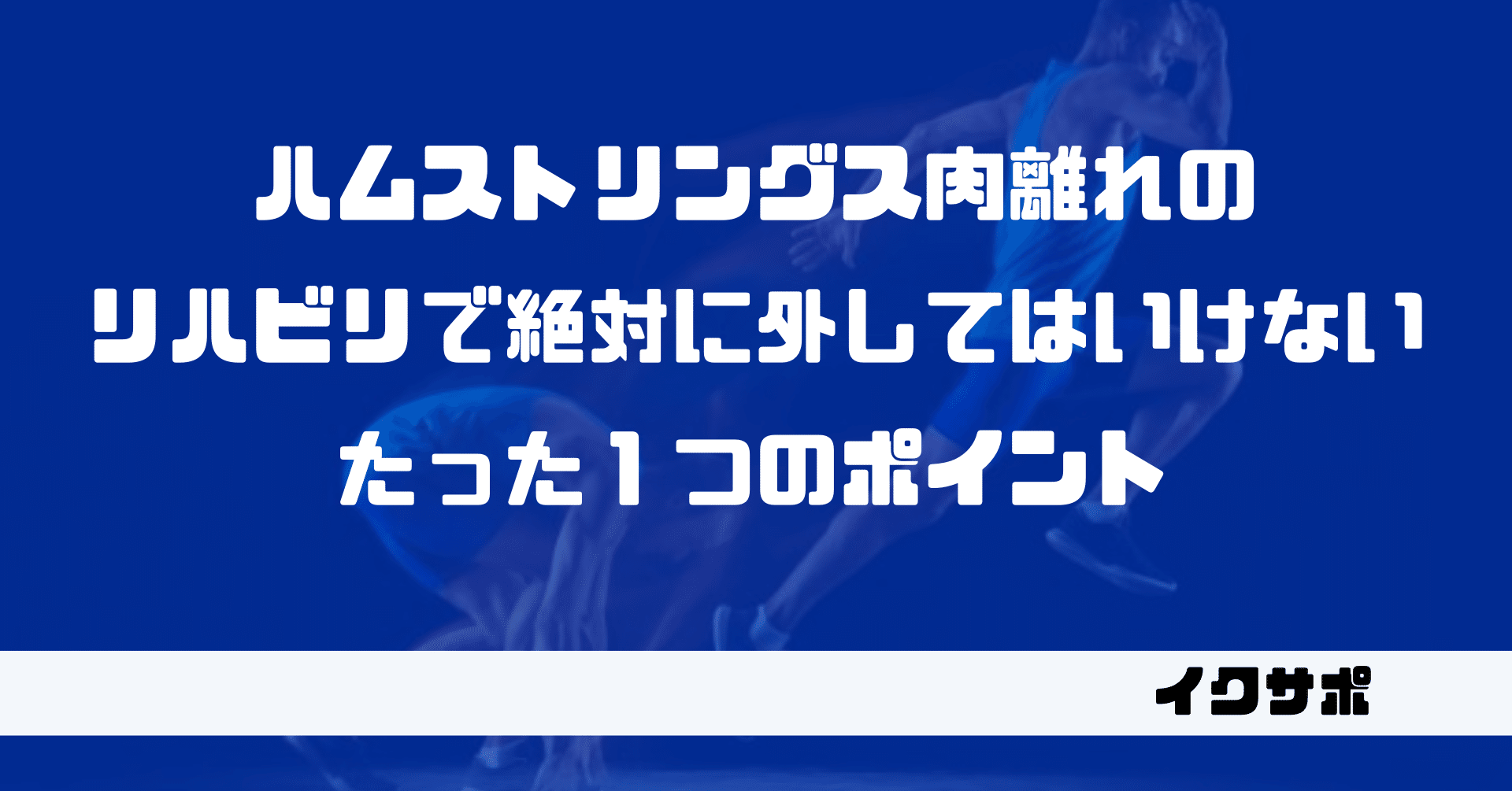 ハムストリングス肉離れのリハビリで絶対に外してはいけないたった１つのポイント イクサポ 育成フィジカルコーチ Note