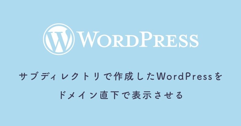 サブディレクトリで作成したWordPressをドメイン直下で表示させる手順