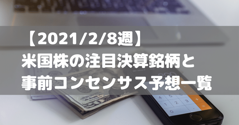 【2021/2/8週】米国株の注目決算銘柄と事前コンセンサス予想一覧。注目銘柄は、Cloudflare、Datadog、Twitter、Enphase Energy、Walt Disney、Uberなど