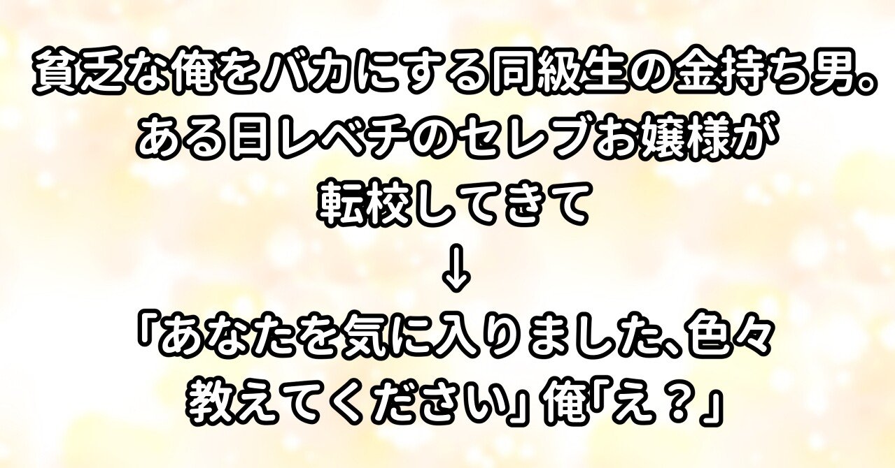 貧乏な俺をバカにする同級生の金持ち男 ある日レベチのセレブ お嬢様が転校してきて あなたを気に入りました 色々教えてください 俺 え 水瀬はるき Note
