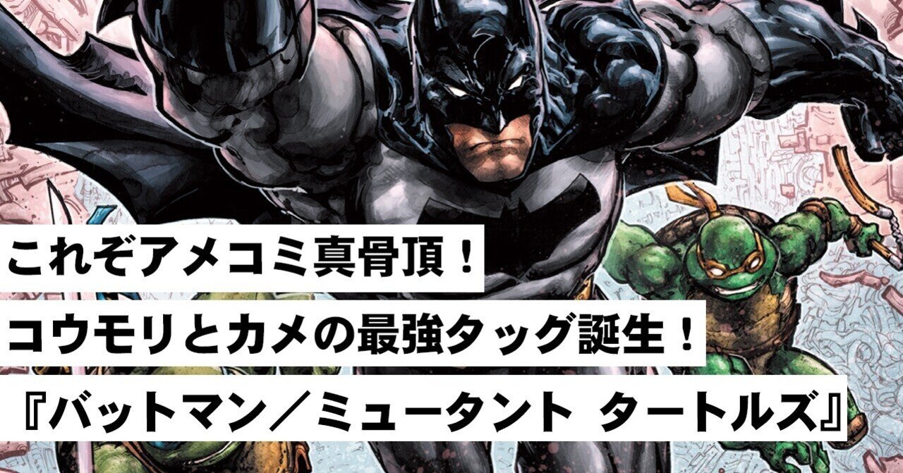 これぞアメコミ真骨頂 コウモリとカメの最強タッグで悪をぶっ潰せ バットマン ミュータント タートルズ Shopro Books 海外 コミック編集部 Note