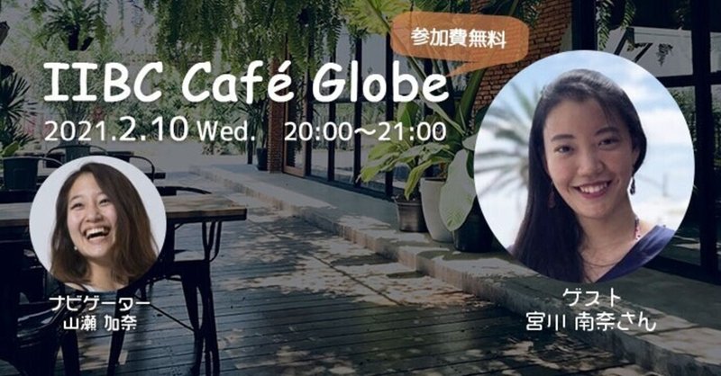 「今」「自分」が後悔していないことをやりたい。IIBC Cafe Globe #4 宮川 南奈さん