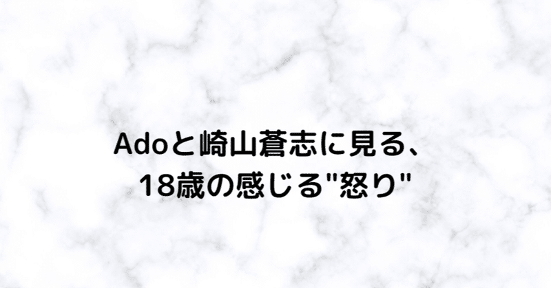 【2021/1の記憶①】Adoと崎山蒼志に見る、18歳の感じる"怒り"