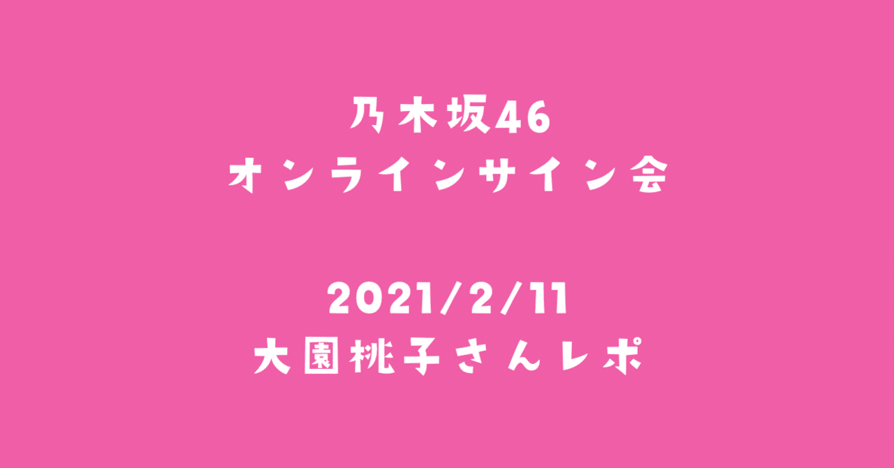 乃木坂46オンラインサイン会 大園桃子さんレポ 2021年2月11日｜ももさいと