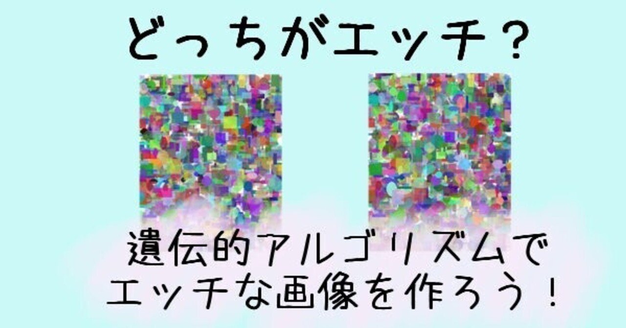 遺伝的アルゴリズムで最高にエッチな画像を作ろう がgoogleに怒られた話 群青ちきん Note 遺伝的アルゴリズムで最高にエッチな画像を作ろう がgoogleに怒られた話 群青ちきん Note