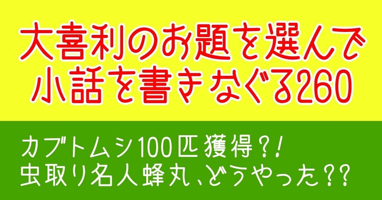 大喜利のお題を選んで小話を書きなぐる260 カブトムシ100匹獲得 虫取り名人蜂丸 どうやった Natsuki Abe Note
