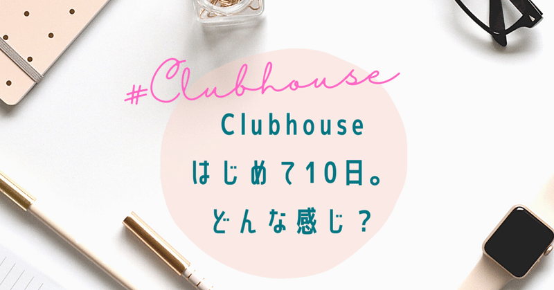 Clubhouse10日目くらい。使ってみてどんな感じ？