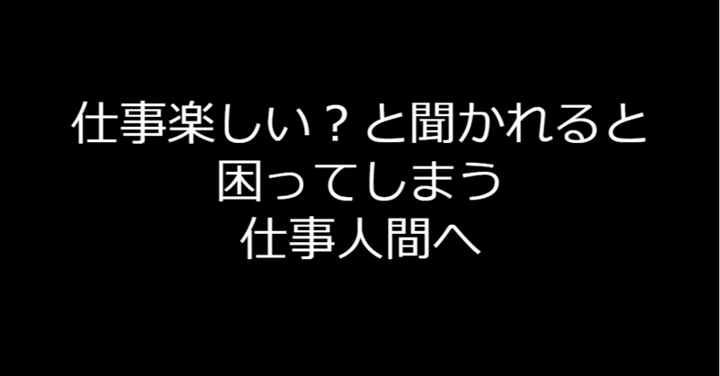 仕事楽しい と聞かれると困ってしまう仕事人間へ 阿部和大 Note 仕事楽しい と聞かれると困ってしまう仕事人間へ 阿部和大 Note