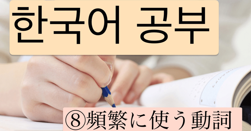独学韓国語 良く使う動詞 りょーや 独学韓国語 Note 独学韓国語 良く使う動詞 りょーや 独学韓国語 Note