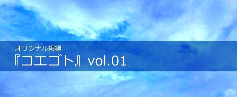 オリジナル短編『コエゴト』vol.01