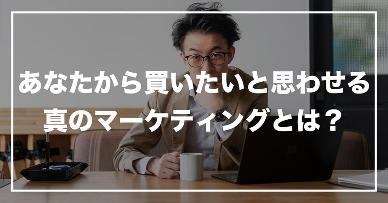 #90 「あなたから買いたいと思わせる、真のマーケティングとは？」