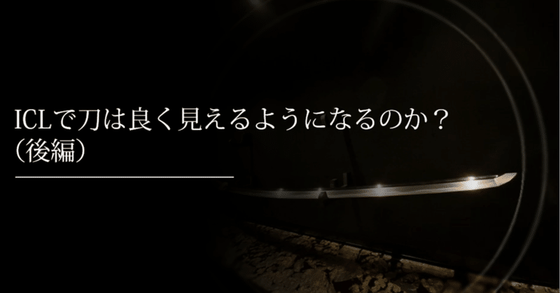 ICLで刀は良く見えるようになるのか？　〜後編〜