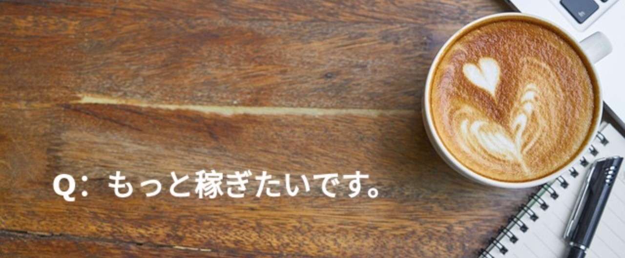 Q_もっと稼ぎたいです_