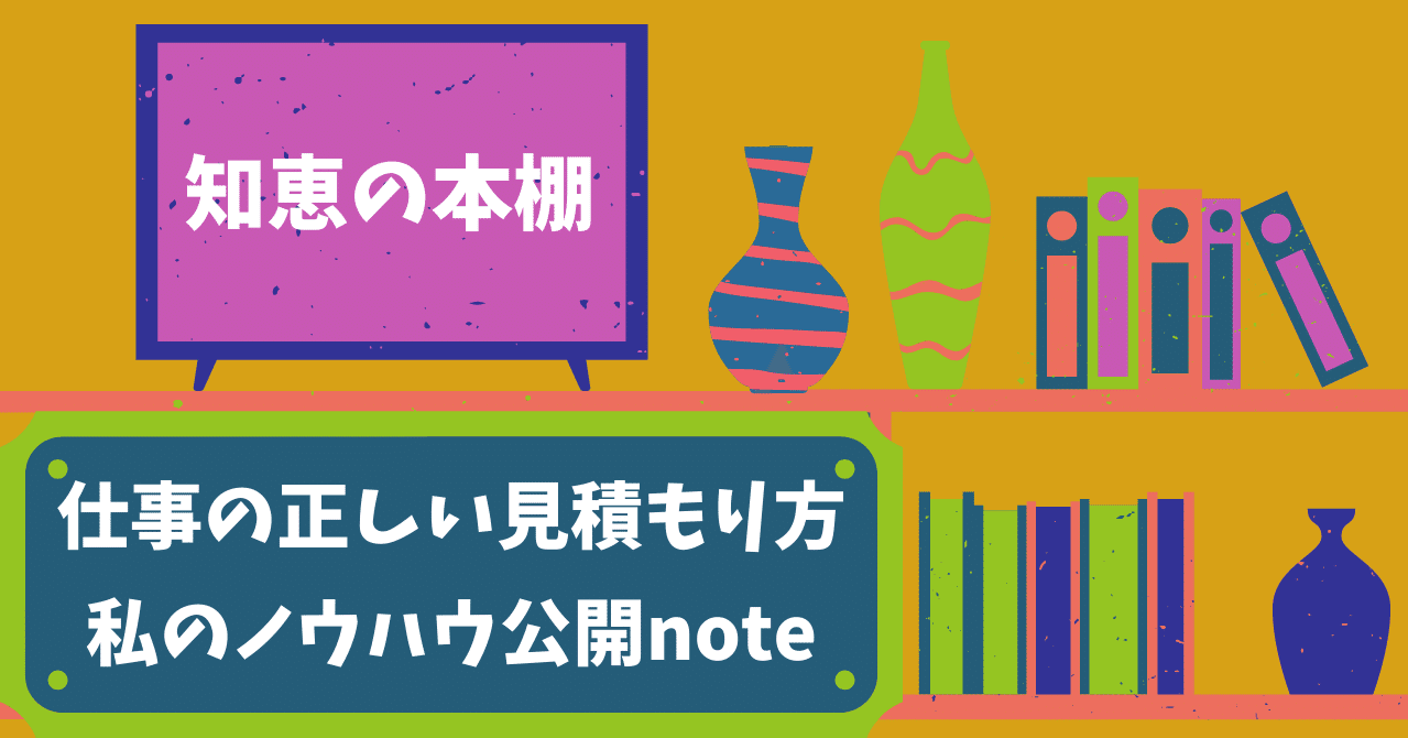 知恵の本棚 仕事の正しい見積もり方とは 大企業で学んだ 私の見積もりノウハウを公開します 川崎智 Note