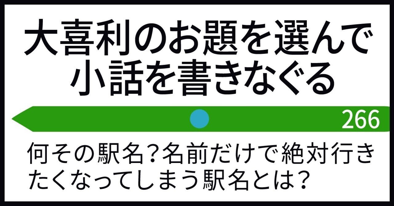 大喜利のお題を選んで小話を書きなぐる266 何その駅名 名前だけで絶対行きたくなってしまう駅名とは Natsuki Abe Note 大喜利のお題を選んで小話を書きなぐる266 何その駅名 名前だけで絶対行きたくなってしまう駅名とは Natsuki Abe Note