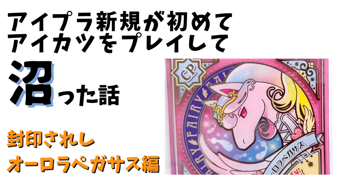 アイカツ沼（番外編） 封印されしオーロラペガサスの話とか雑記｜あらいみかん