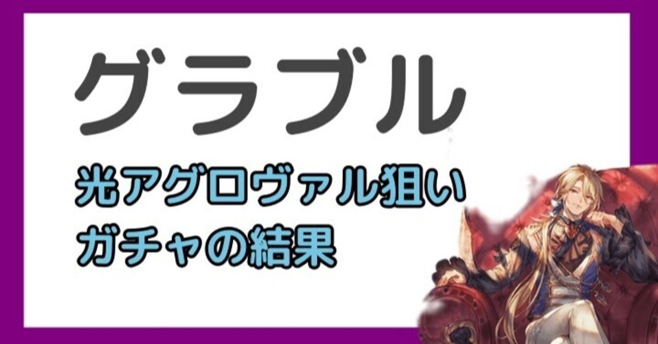 グラブル 光アグロヴァル欲しくてグランデフェスガチャに挑んだ末路 マヨネーズ Note
