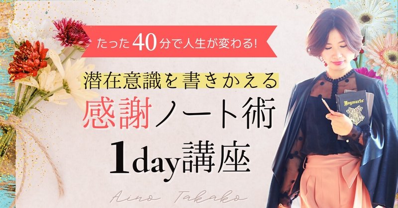 特別講座 たった40分であなたの人生が変わる 潜在意識を書き換える感謝ノート術１day講座 潜在意識を書き換える 感謝ノート術代表 愛野高子 Note