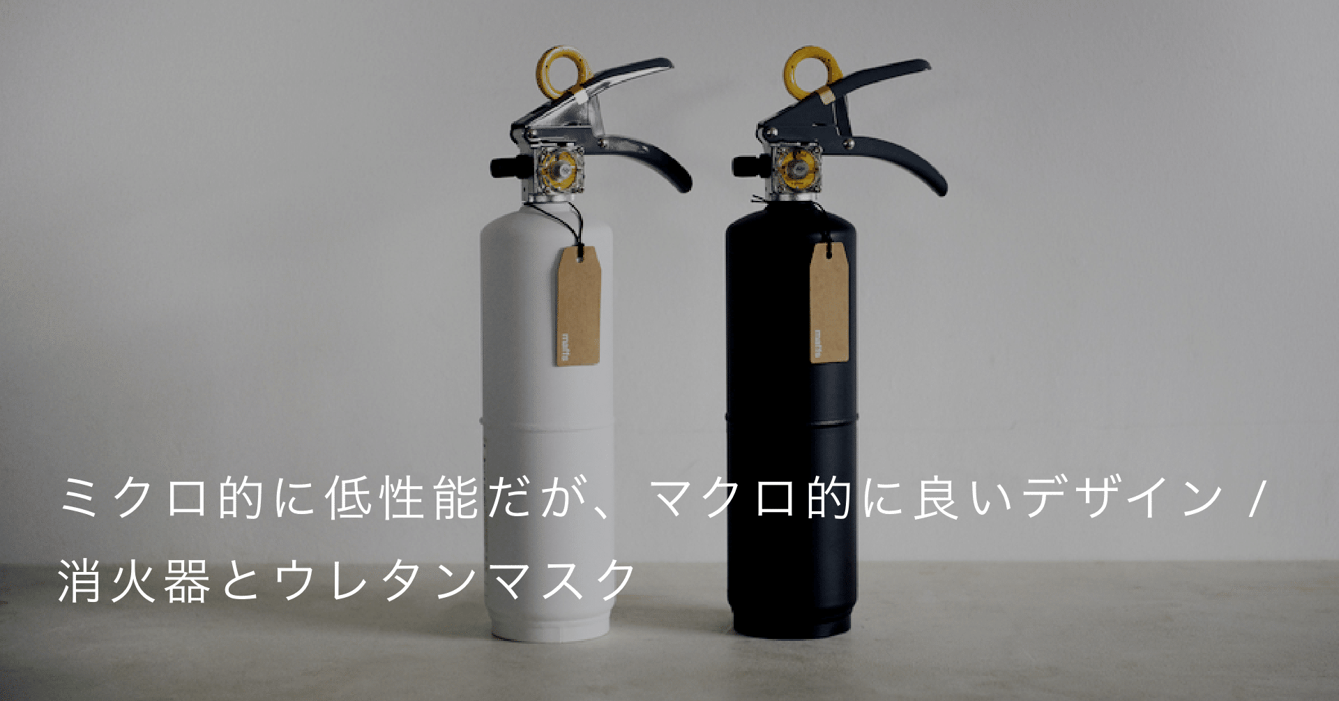 ミクロ的に低性能だが マクロ的に良いデザイン 消火器とウレタンマスク いく アートがわからない Note
