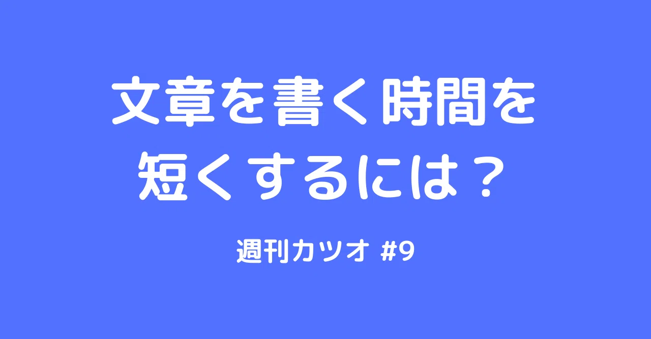 文章を書く時間を短くするには 週刊カツオ 9 カツオ Note