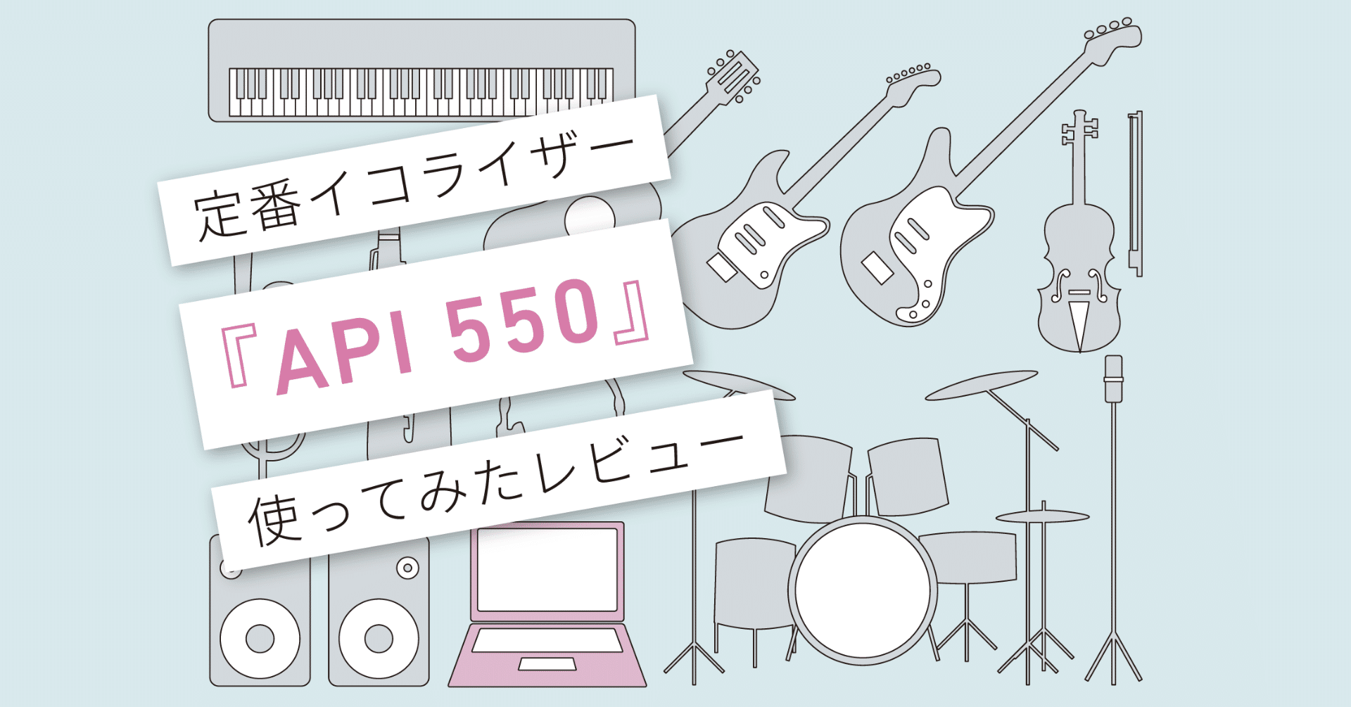API550』レビュー 〜アメリカン・サウンドを作り出すEQ〜 [vol.081