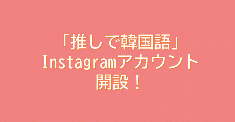 推しで韓国語 Instagramアカウントを開設しました ゆらり Note 推しで韓国語 Instagramアカウントを開設しました ゆらり Note