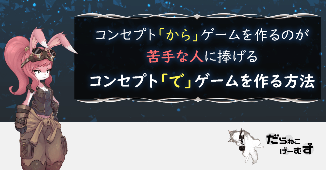 コンセプト から ゲームを作るのが苦手な人に捧げる コンセプト で ゲームを作る方法 だらねこ Note