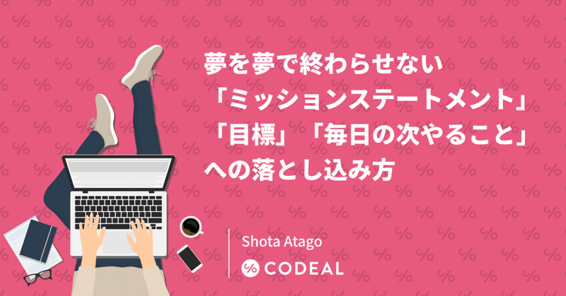 夢を夢で終わらせない ミッションステートメント 目標 毎日の次やること への落とし込み方 アタゴショウタ 即戦力エンジニア採用ならコデアル Note 夢を夢で終わらせない ミッションステートメント 目標 毎日の次やること への落とし込み方 アタゴショウタ 即戦力エンジニア採用ならコデアル Note
